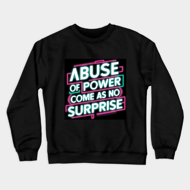 Abuse of Power Comes as No Surprise Design Crewneck Sweatshirt by RazorDesign234